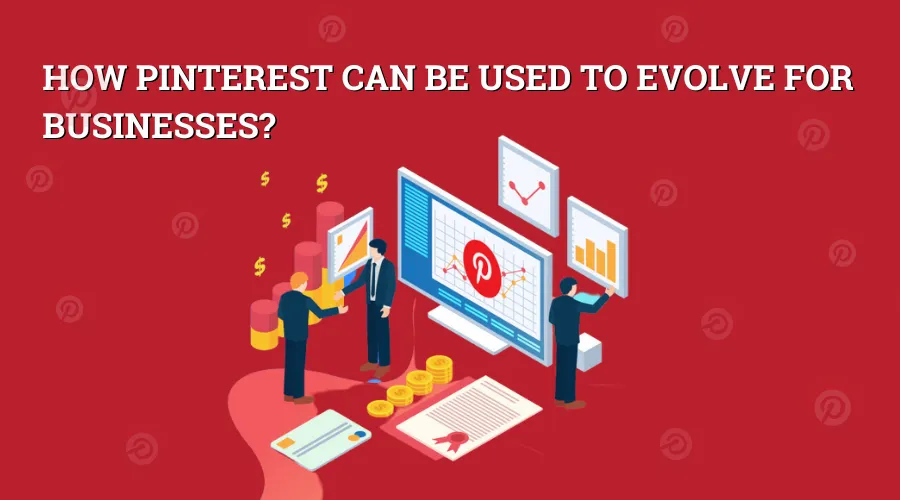 How Pinterest Can Be Used To Evolve For Businesses?