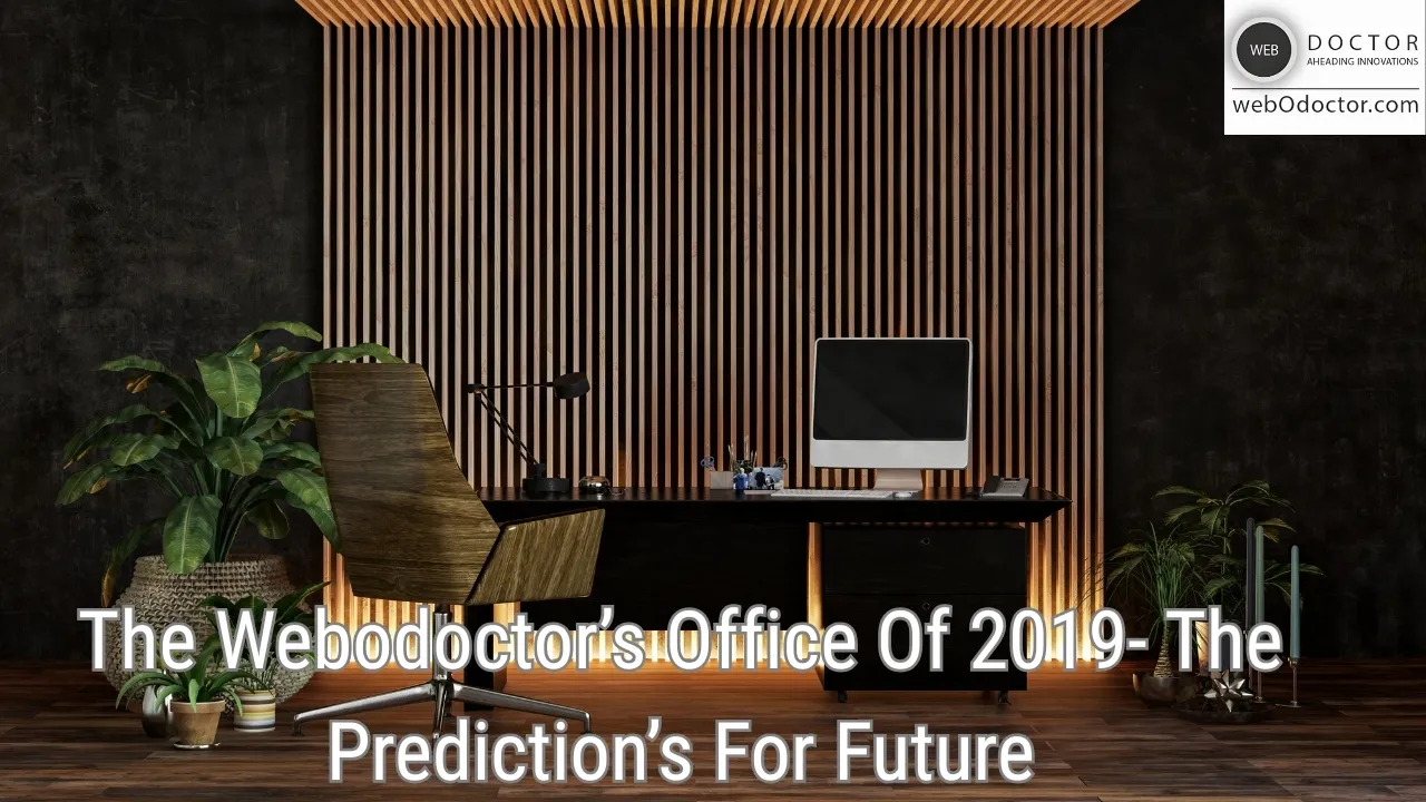The Webodoctor’s Office Of 2019- The Prediction’s For Future